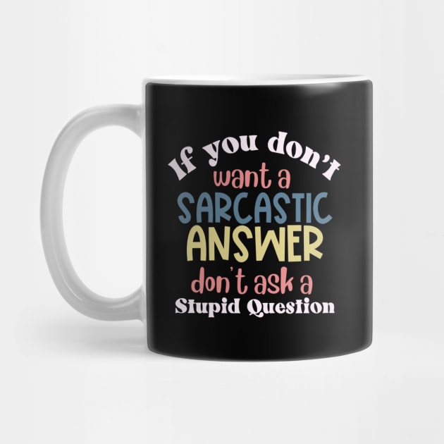 If You Don't Want a Sarcastic Answer, Don't Ask a Stupid Question by Erin Decker Creative